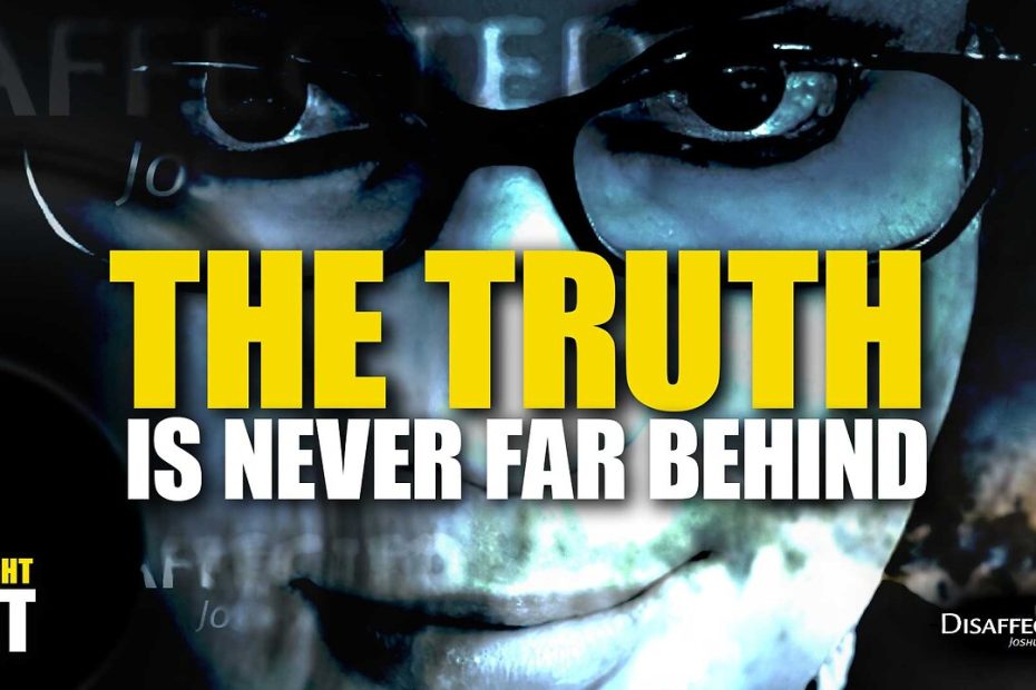 The Truth is Never Far Behind