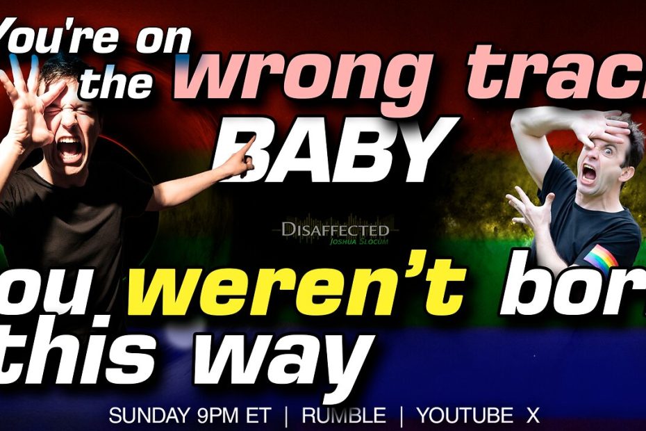 You’re on the wrong track baby-you weren’t born this way