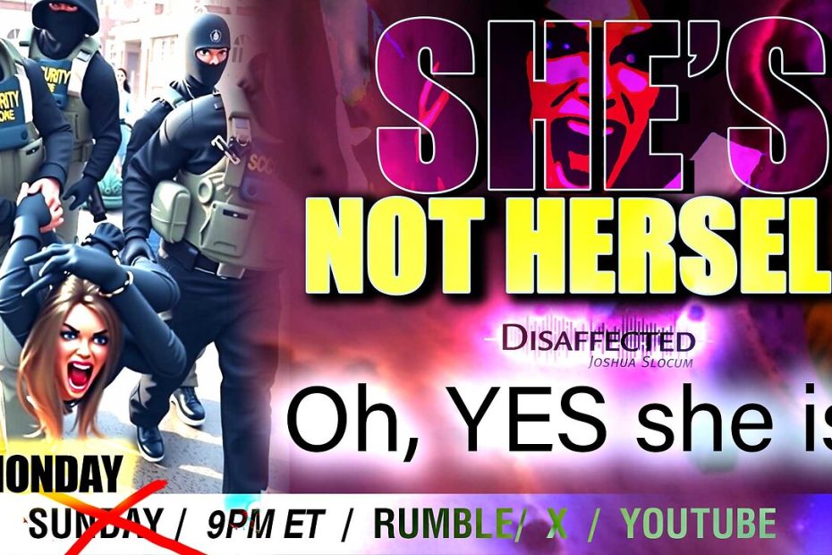 “She’s not herself”: Oh yes, she is